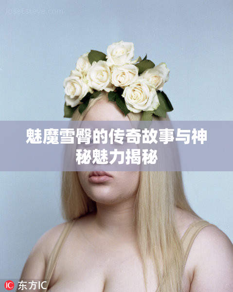 魅魔雪臀的传奇故事与神秘魅力揭秘