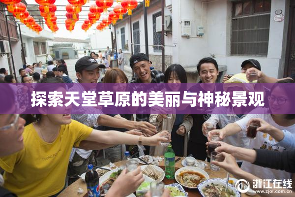 探索天堂草原的美丽与神秘景观