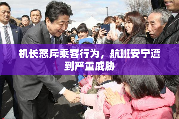 机长怒斥乘客行为，航班安宁遭到严重威胁