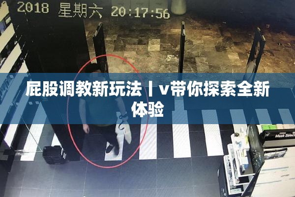 屁股调教新玩法丨v带你探索全新体验