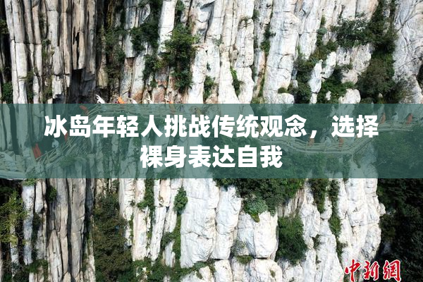 冰岛年轻人挑战传统观念，选择裸身表达自我
