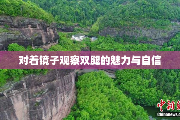 对着镜子观察双腿的魅力与自信