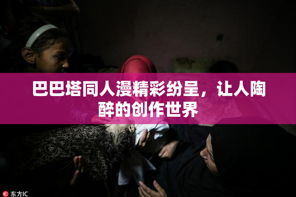 巴巴塔同人漫精彩纷呈，让人陶醉的创作世界