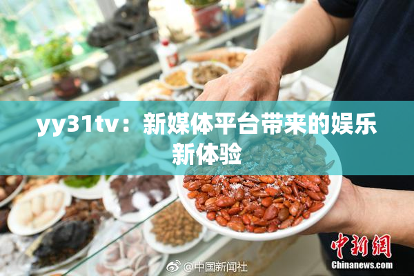 yy31tv：新媒体平台带来的娱乐新体验