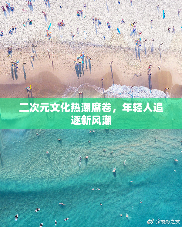 二次元文化热潮席卷，年轻人追逐新风潮