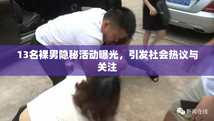13名裸男隐秘活动曝光，引发社会热议与关注
