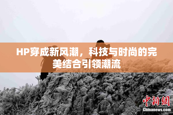 HP穿成新风潮，科技与时尚的完美结合引领潮流