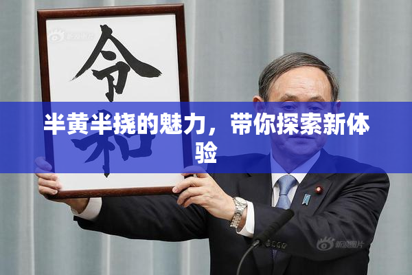 半黄半挠的魅力，带你探索新体验
