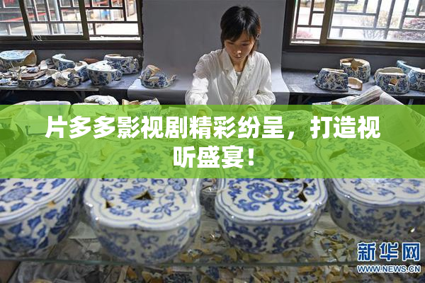 片多多影视剧精彩纷呈，打造视听盛宴！