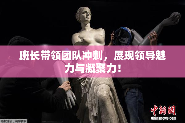 班长带领团队冲刺，展现领导魅力与凝聚力！