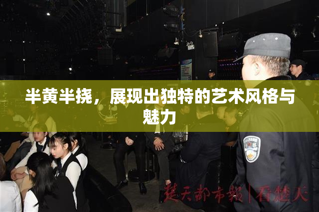 半黄半挠，展现出独特的艺术风格与魅力