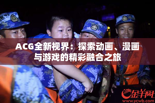 ACG全新视界：探索动画、漫画与游戏的精彩融合之旅