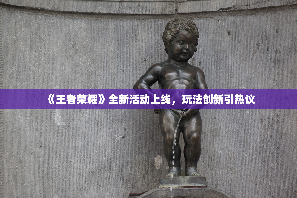 《王者荣耀》全新活动上线，玩法创新引热议