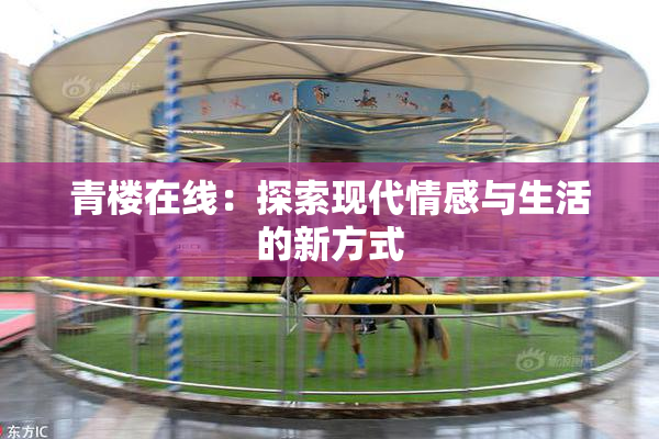 青楼在线：探索现代情感与生活的新方式