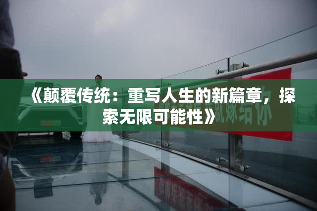 《颠覆传统：重写人生的新篇章，探索无限可能性》