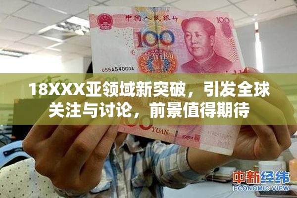 18XXX亚领域新突破，引发全球关注与讨论，前景值得期待