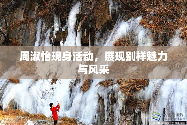 周淑怡现身活动，展现别样魅力与风采