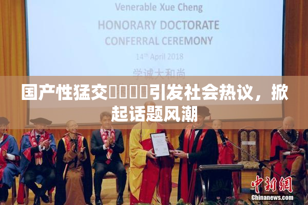 国产性猛交❌‌❌‌引发社会热议，掀起话题风潮