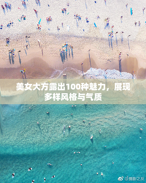 美女大方露出100种魅力，展现多样风格与气质
