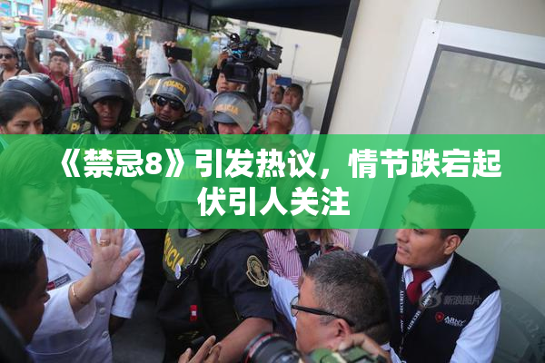 《禁忌8》引发热议，情节跌宕起伏引人关注