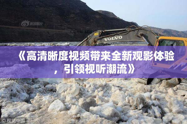《高清晰度视频带来全新观影体验，引领视听潮流》