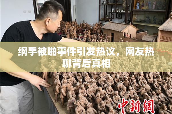 纲手被啪事件引发热议，网友热聊背后真相