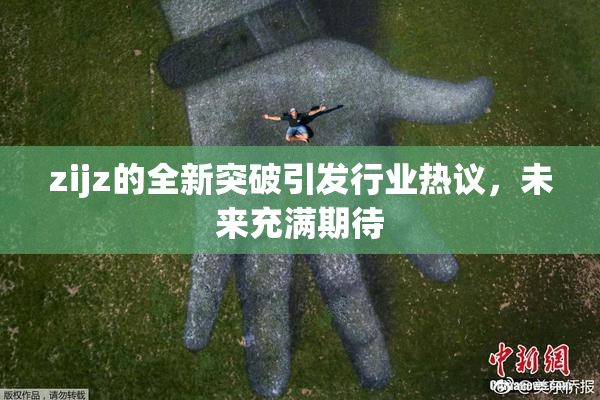 zijz的全新突破引发行业热议，未来充满期待