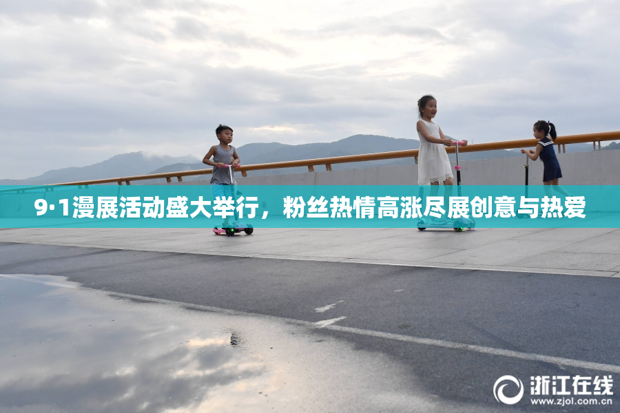 9·1漫展活动盛大举行，粉丝热情高涨尽展创意与热爱