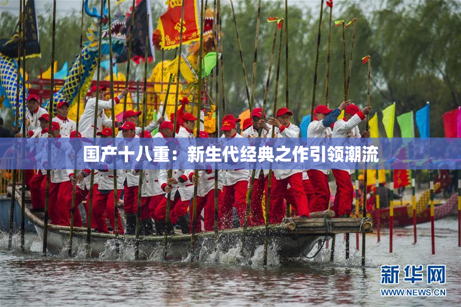 国产十八重：新生代经典之作引领潮流