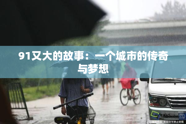 91又大的故事：一个城市的传奇与梦想