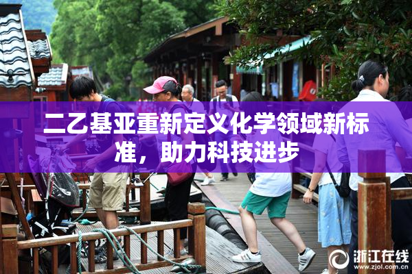 二乙基亚重新定义化学领域新标准，助力科技进步
