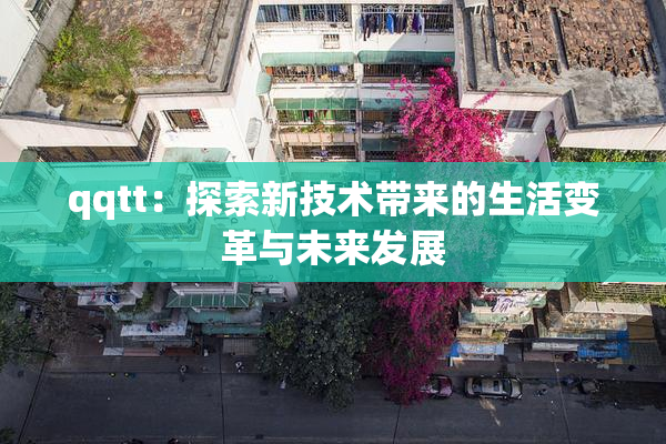qqtt：探索新技术带来的生活变革与未来发展