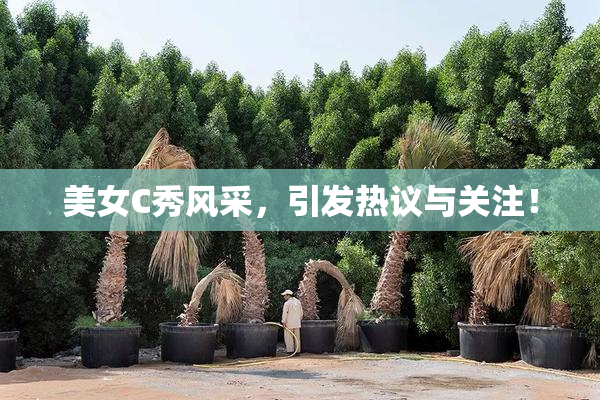 美女C秀风采，引发热议与关注！