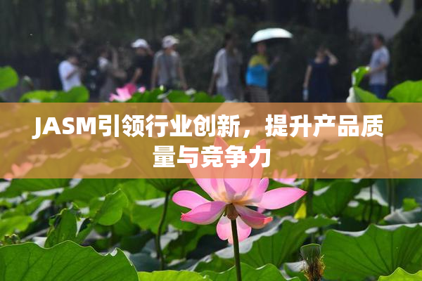 JASM引领行业创新，提升产品质量与竞争力