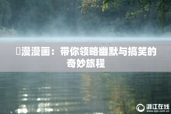 囧漫漫画：带你领略幽默与搞笑的奇妙旅程