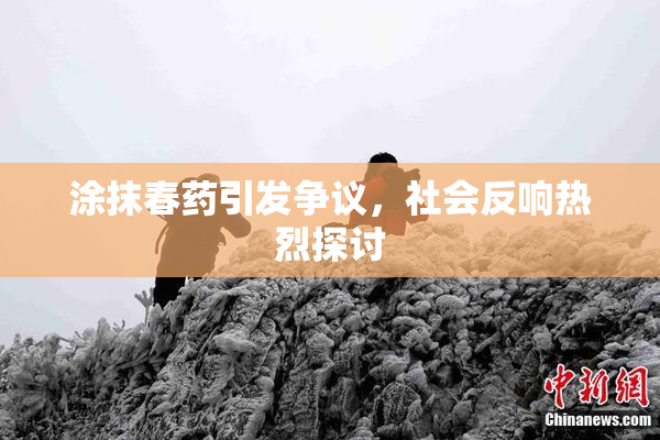 涂抹春药引发争议，社会反响热烈探讨