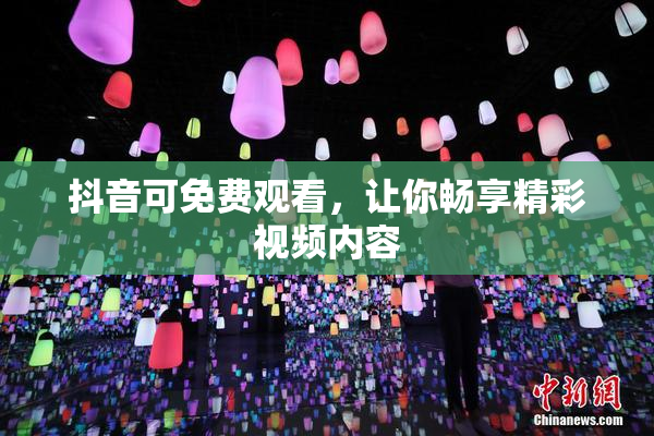 抖音可免费观看，让你畅享精彩视频内容