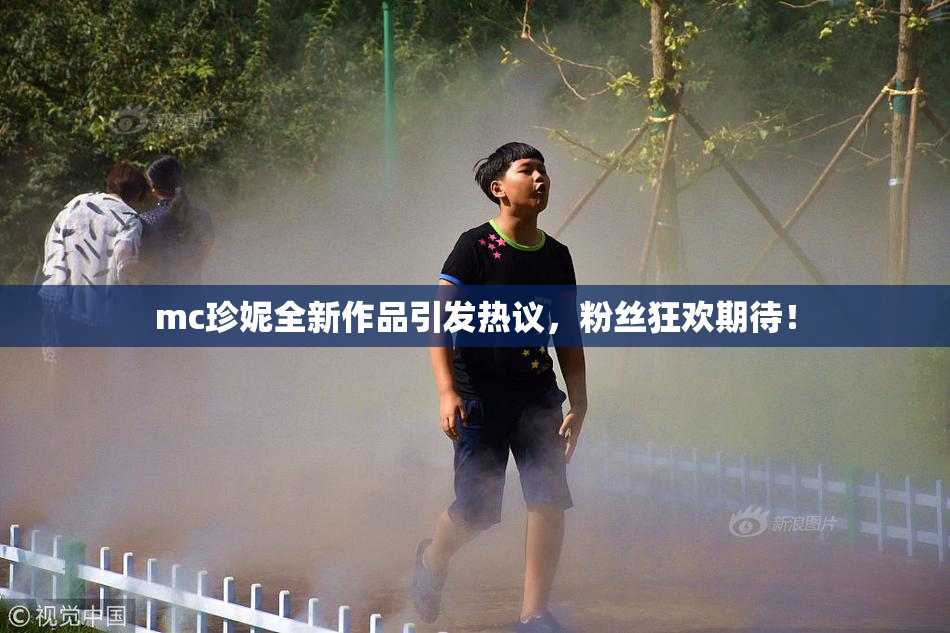 mc珍妮全新作品引发热议，粉丝狂欢期待！