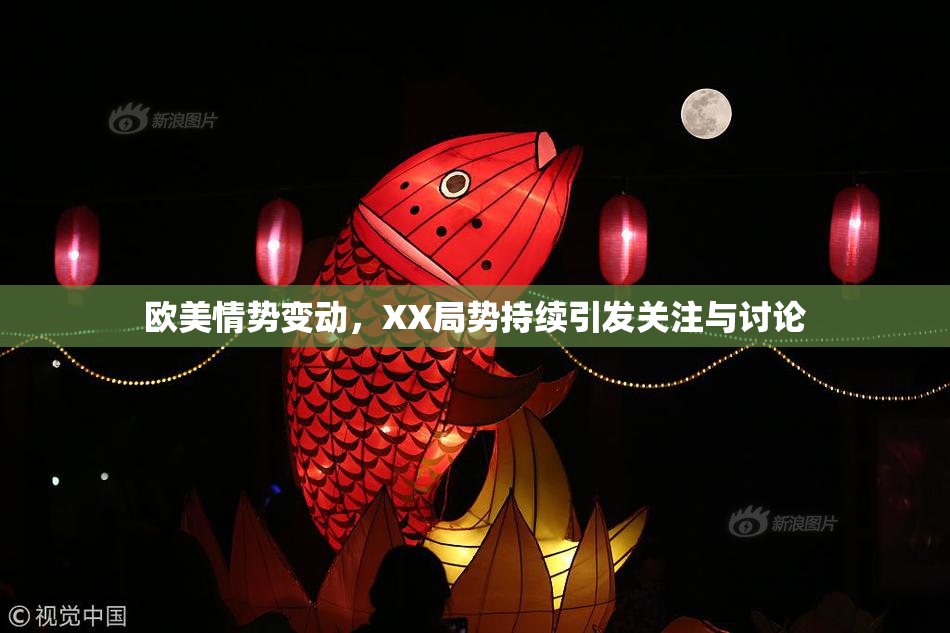 欧美情势变动，XX局势持续引发关注与讨论