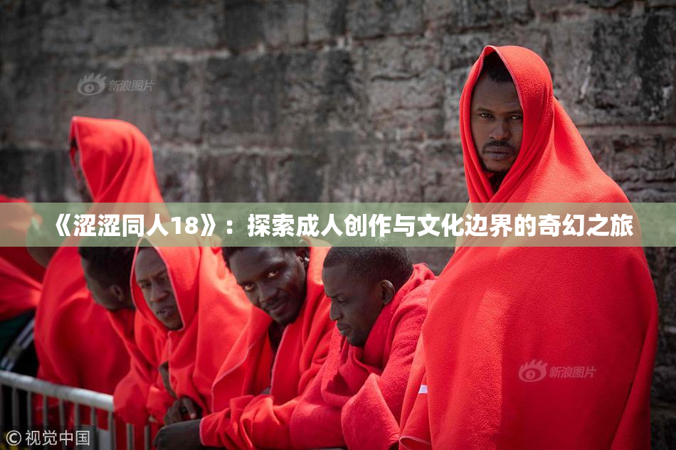 《涩涩同人18》：探索成人创作与文化边界的奇幻之旅