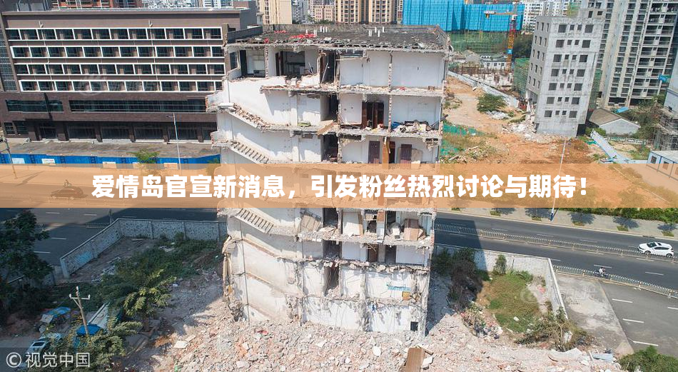 爱情岛官宣新消息，引发粉丝热烈讨论与期待！