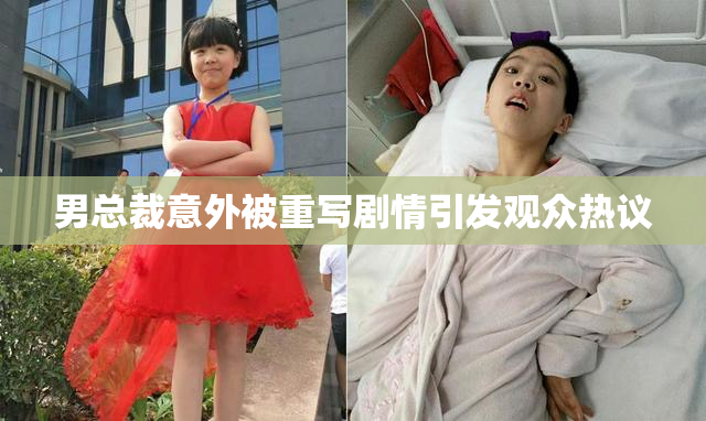 男总裁意外被重写剧情引发观众热议