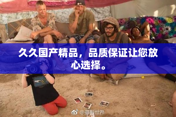 久久国产精品，品质保证让您放心选择。