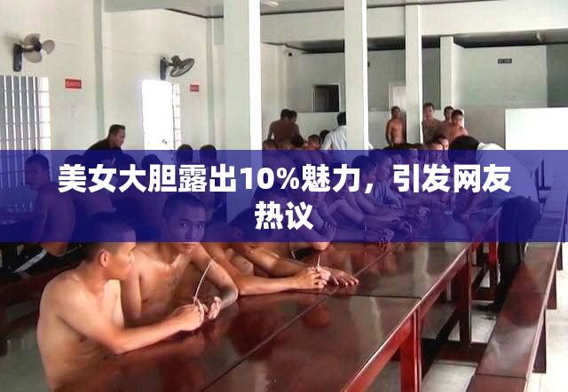 美女大胆露出10%魅力，引发网友热议