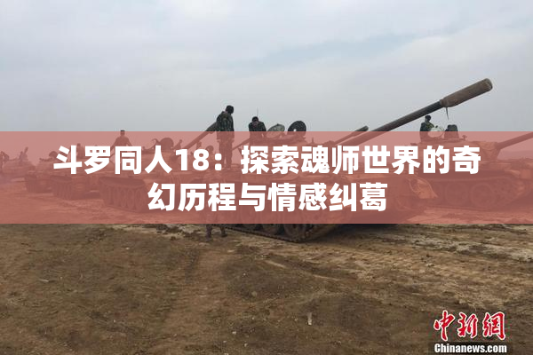 斗罗同人18：探索魂师世界的奇幻历程与情感纠葛