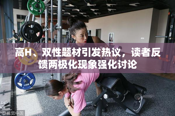 高H、双性题材引发热议，读者反馈两极化现象强化讨论