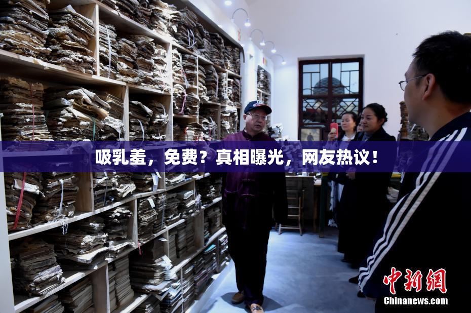 吸乳羞，免费？真相曝光，网友热议！