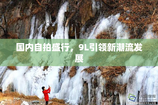 国内自拍盛行，9L引领新潮流发展