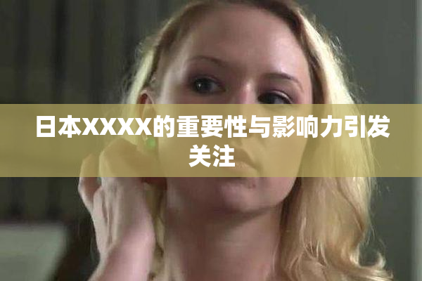 日本XXXX的重要性与影响力引发关注