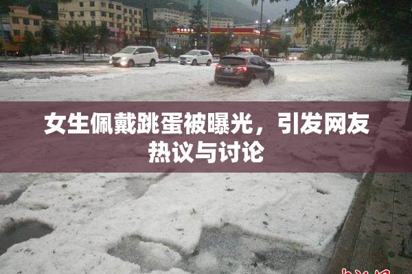女生佩戴跳蛋被曝光，引发网友热议与讨论